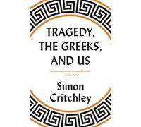 Simon Critchley Tragedy, the Greeks, and Us (Tascabile)