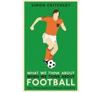 Simon Critchley What We Think About When We Think About Football (Tascabile)