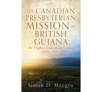 Simon D Mangru The Canadian Presbyterian Mission in British Guiana (Tascabile)