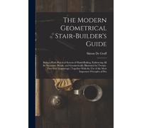 Simon De Graff The Modern Geometrical Stair-Builder's Guide (Tascabile)