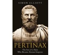Pertinax: The Son of a Slave Who Became Roman Emperor by Elliott, Simon