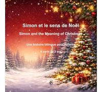 Simon et le sens de Noël - Simon and the Meaning of Christmas: Histoire bilingue pour enfants dès 3 ans - A bilingual story for children aged 3 and up