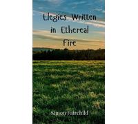 Simon Fairchild Elegies Written in Ethereal Fire (Copertina rigida)