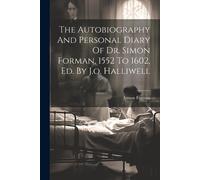 Simon Forman The Autobiography And Personal Diary Of Dr. Simon Forma (Tascabile)