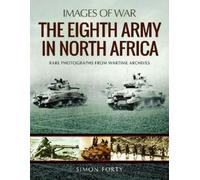 The Eighth Army in North Africa: Photographs from Wartime Archives