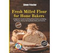 Simon Frischer Fresh Milled Flour for Home Bakers (Tascabile)
