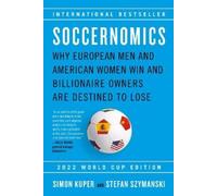 Soccernomics 2022 World Cup Edition: Why European Men and American Women Win and Billionaire Owners Are Destined to Lose
