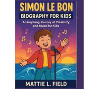 Simon Le Bon biography for kids: An Inspiring Journey of Creativity and Music for Kids