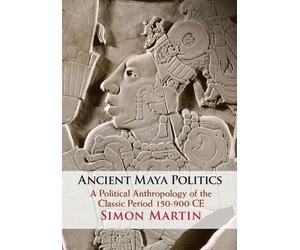 Simon Martin Ancient Maya Politics (Tascabile)