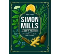 SIMON MILLS: ANCIENT REMEDIES REVIVED: 200 Herbal Recipes For Modern Health & Wellness