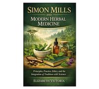 Simon Mills and Modern Herbal Medicine: Principles, Practice, Ethics, and the Integration of Tradition with Science