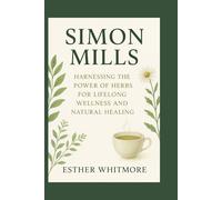 Simon Mills: Harnessing the Power of Herbs for Lifelong Wellness and Natural Healing