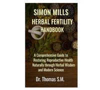 Simon Mills Herbal Fertility Handbook: A Comprehensive Guide to Restoring Reproductive Health Naturally through Herbal Wisdom and Modern Science