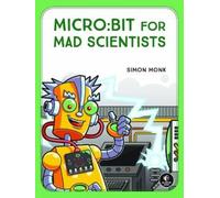 Micro:bit for Mad Scientists: 30 Clever Coding and Electronics Projects for Kids