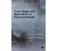 Simon O'Sullivan From Magic and Myth-Work to Care and Repair (Tascabile)