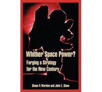 Simon P Worden John E Shaw Whither Space Power? (Tascabile)