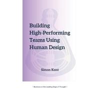 Simon R Kent Building High-Performing Teams Using Human Design (Tascabile)