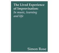 Simon Rose The Lived Experience of Improvisation (Tascabile)