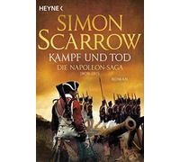 Simon Scarrow Fred K Kampf und Tod - Die Napoleon-Saga 1809 - 1815: (Tascabile)