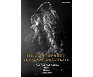 Simon Stephens International Plays: A Dark, Dark, Dark, Dark Blue; Maria; Fortune; Three Ghosts
