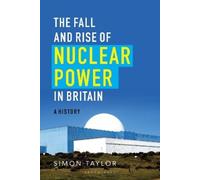 The Fall and Rise of Nuclear Power in Britain: A History by Taylor, Simon