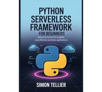 PYTHON SERVERLESS FRAMEWORK FOR BEGINNERS: Mastering Python for Scalable, Cost-Effective Serverless Applications