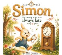 Simon, the bunny who was always late: A gentle story for early readers about telling time, responsibility, and good habits