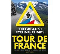 Simon Warren 100 Greatest Cycling Climbs of the Tour de France (Tascabile)