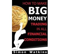 Simon Watkins How To Make Big Money Trading In All Financial Conditi (Tascabile)