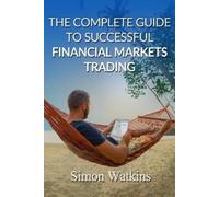 Simon Watkins The Complete Guide To Successful Financial Markets Tra (Tascabile)