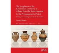 Simona Dalsogli The Amphorae of the Kerameikos Cemetery at Athens fr (Tascabile)