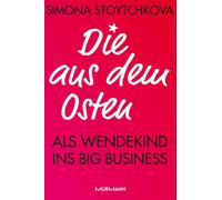 Simona Stoytchk Die aus dem Osten: Als Wendekind ins Big Busi (Copertina rigida)
