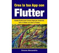 Simone Alessandria Crea la Tua App con Flutter (Tascabile)