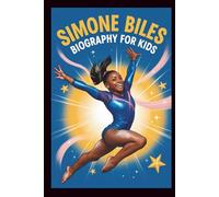 Simone Biles Biography for Kids: From Courage to Cartwheels: The Inspiring True Story of Simone Biles for Young Readers
