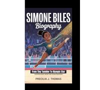 SIMONE BILES BIOGRAPHY: From Tiny Tumbler To Olympic Star (Inspirational Book For Young Readers)