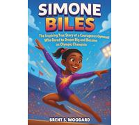 Simone Biles Biography: The Inspiring True Story of a Courageous Gymnast Who Dared to Dream Big and Became an Olympic Champion