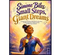 Simone Biles: Small Steps, Giant Dreams: An Inspiring Gymnastics Biography for Kids About Courage, Hard Work, Olympic Dreams, and Believing in Yourself