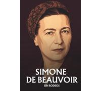 Simone de Beauvoir sin rodeos: Lo esencial de su filosofía