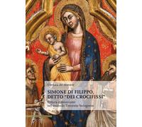 Simone di Filippo detto "dei Crocifissi". Pittura e devozione del secondo Trecento bolognese. Ediz. illustrata