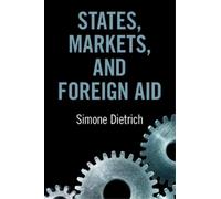 Simone Dietrich States, Markets, and Foreign Aid (Tascabile)