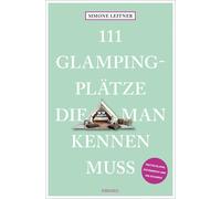 Simone Leitner 111 Glampingplätze, die man kennen muss: Reiseführer (Tascabile)