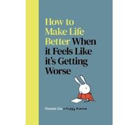 How to Make Life Better When it Feels Like it’s Getting Worse