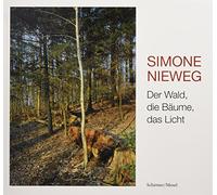 Simone Nieweg: De Wald, die Baume, das Licht / Woods, Trees, and Light: Der Wald, die Bäume, das Licht / Woods, Trees, and the Light