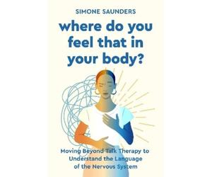Simone Saunders Where Do You Feel That In Your Body? (Tascabile)