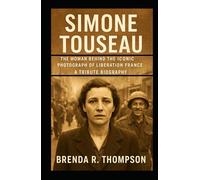 SIMONE TOUSEAU: The Woman Behind the Iconic Photograph of Liberation France - A Tribute Biography
