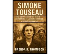 SIMONE TOUSEAU: The Woman Behind the Iconic Photograph of Liberation France - A Tribute Biography