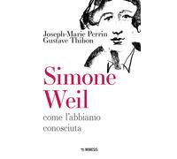 Simone Weil. Come l'abbiamo conosciuta - Perrin Joseph-Marie, Thibon Gustave