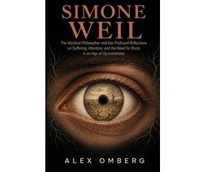 Simone Weil: The Mystical Philosopher and Her Profound Reflections on Suffering, Attention, and the Need for Roots in an Age of Uprootedness