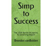 Simp to Success: The 100k Barber Blueprint: To Obtaining Wealth