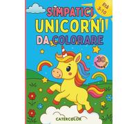 Simpatici Unicorni da Colorare: 30 unicorni magici da colorare per bambini dai 3 ai 10 anni. Disegni dolci e incantati per stimolare creatività e fantasia in modo divertente!